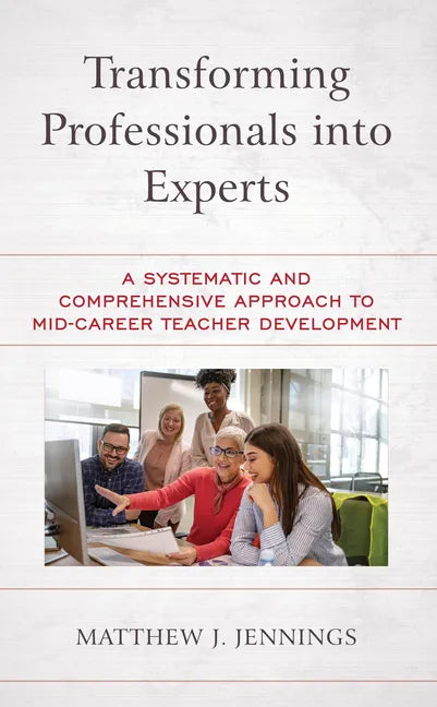 Transforming Professionals into Experts: A Systematic and Comprehensive Approach to Mid-Career Teacher Development - Paperback