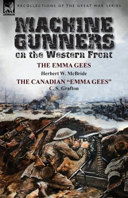 Machine Gunners on the Western Front: The Emma Gees by Herbert W. McBride & the Canadian Emma Gees by C. S. Grafton - Paperback