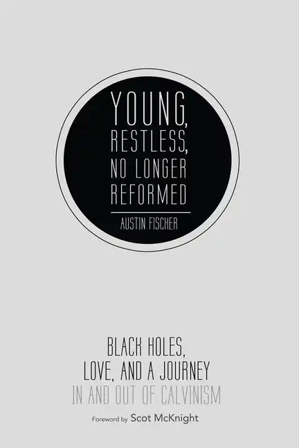 Young, Restless, No Longer Reformed: Black Holes, Love, and a Journey in and Out of Calvinism - Hardcover