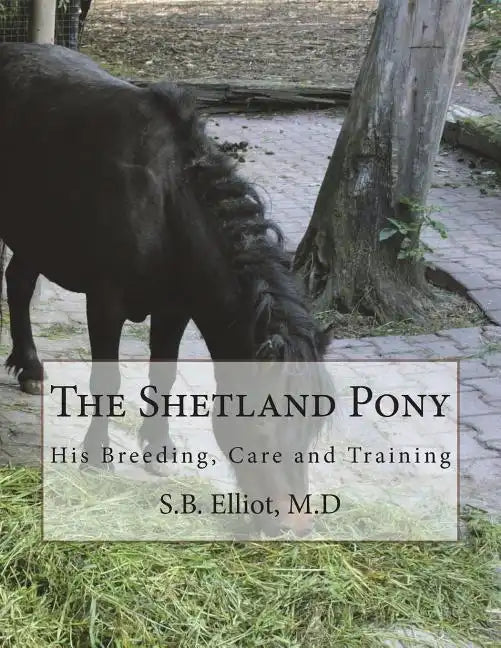 The Shetland Pony: His Breeding, Care and Training - Paperback