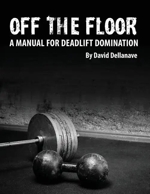 Off The Floor: A Manual for Deadlift Domination - Paperback