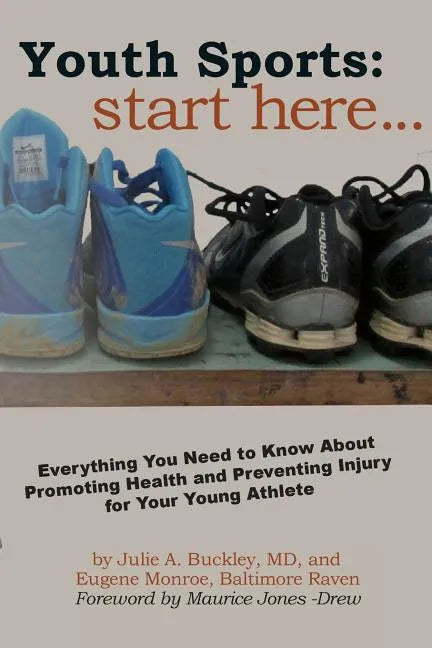 Youth Sports: Start Here: Everything You Need to Know About Promoting Health and Preventing Injury for Your Young Athlete - Paperback