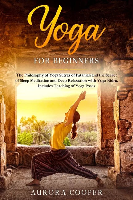 Yoga for Beginners: The Philosophy of Yoga Sutras of Patanjali and the Secret of Sleep Meditation and Deep Ralaxation with Yoga Nidra. Inc - Paperback