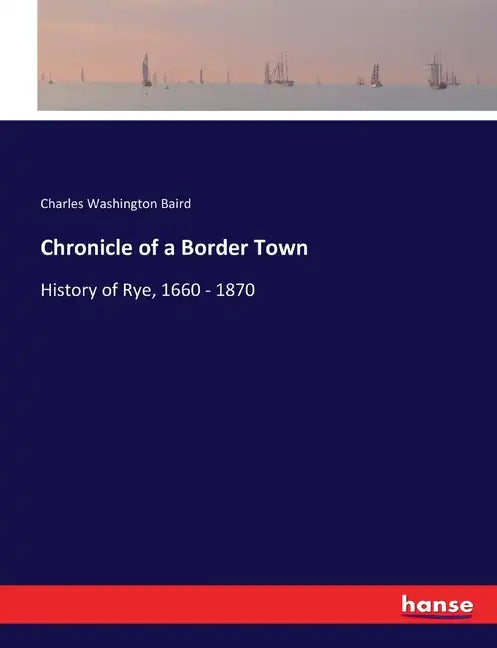 Chronicle of a Border Town: History of Rye, 1660 - 1870 - Paperback