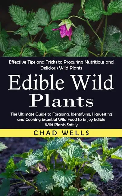 Edible Wild Plants: Effective Tips and Tricks to Procuring Nutritious and Delicious Wild Plants (The Ultimate Guide to Foraging, Identifyi - Paperback