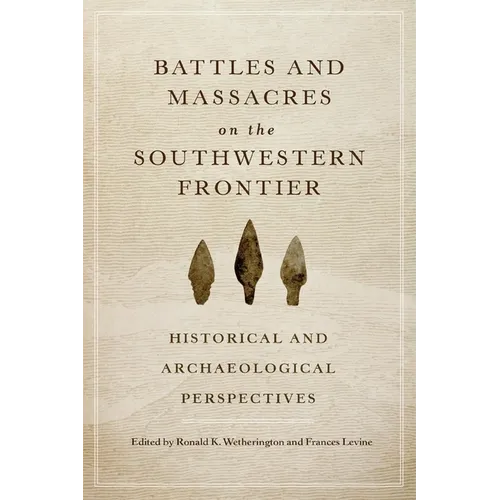 Battles and Massacres on the Southwestern Frontier: Historical and Archaeological Perspectives - Paperback