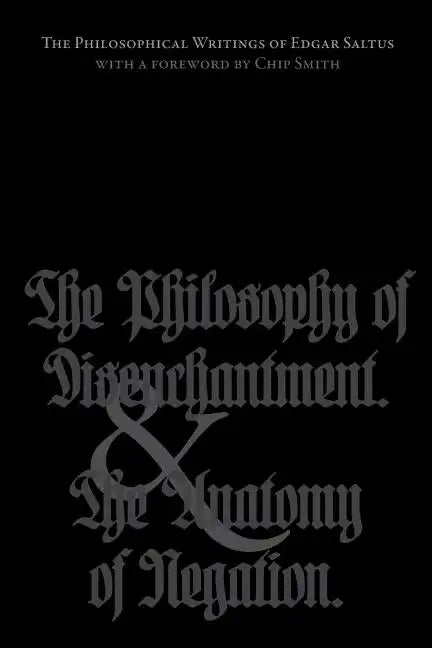 The Philosophical Writings of Edgar Saltus: The Philosophy of Disenchantment & The Anatomy of Negation - Paperback