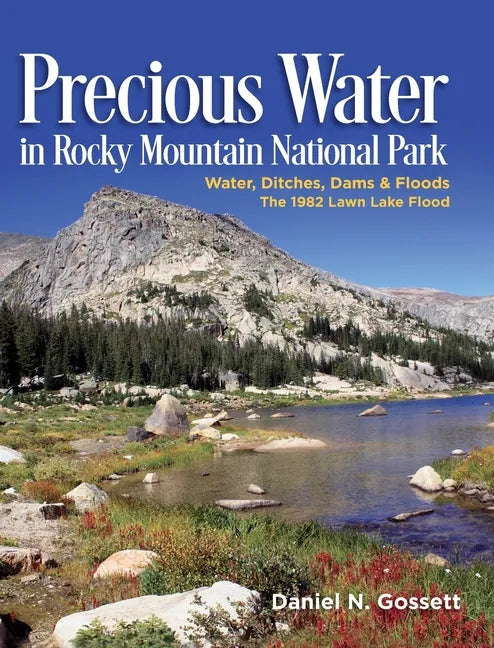 Precious Water in Rocky Mountain National Park. Water, Ditches, Dams and Floods. The 1982 Lawn Lake Flood - Hardcover