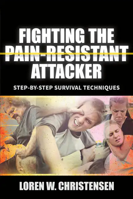 Fighting the Pain Resistant Attacker: Step-By-Step Survival Techniques - Paperback