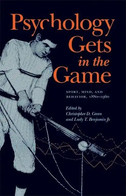 Psychology Gets in the Game: Sport, Mind, and Behavior, 1880-1960 - Paperback