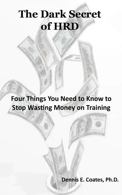 The Dark Secret of HRD: Four Things You Need to Know to Stop Wasting Money on Training - Paperback
