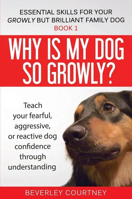 Why is my dog so growly?: Teach your fearful, aggressive, or reactive dog confidence through understanding - Paperback