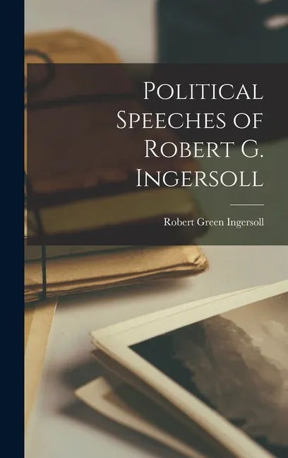 Political Speeches of Robert G. Ingersoll - Hardcover