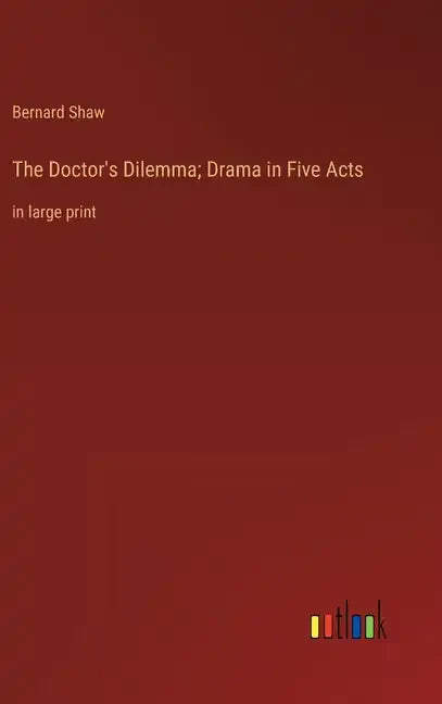 The Doctor's Dilemma; Drama in Five Acts: in large print - Hardcover