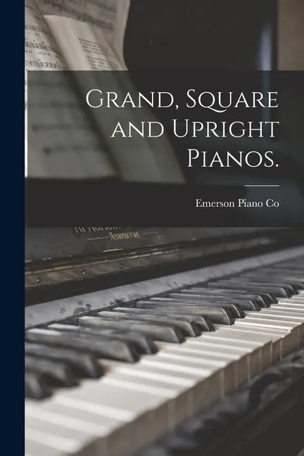 Grand, Square and Upright Pianos. - Paperback