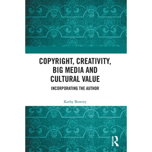 Copyright, Creativity, Big Media and Cultural Value: Incorporating the Author - Paperback