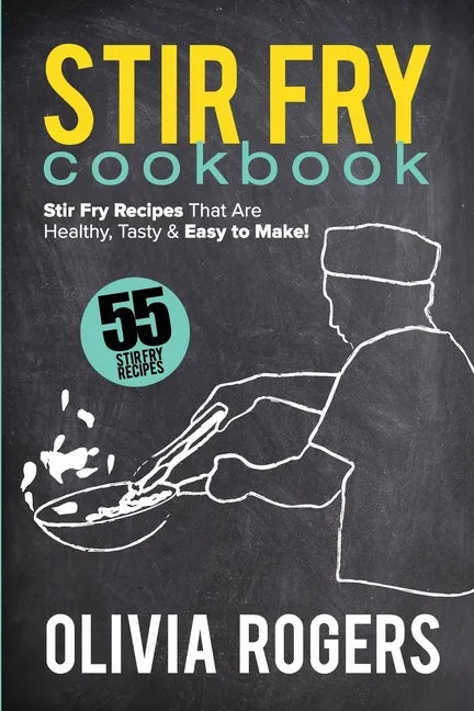 Stir Fry Cookbook (2nd Edition): 55 Stir Fry Recipes That Are Healthy, Tasty & Easy to Make! - Paperback