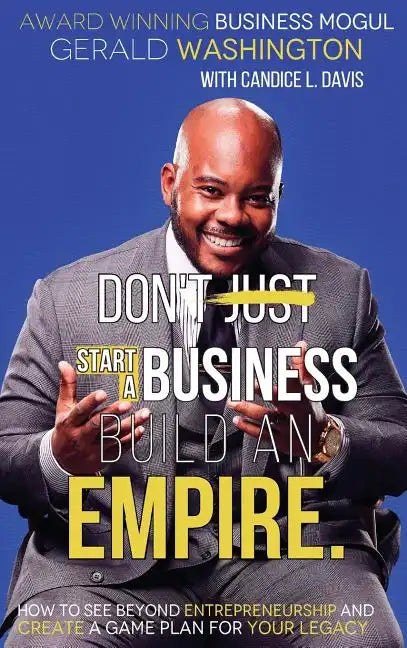Dont Just Start a Business Build an Empire: How to See Beyond Entrepreneurship and Create a Game Plan for Your Legacy - Hardcover