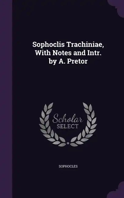 Sophoclis Trachiniae, With Notes and Intr. by A. Pretor - Hardcover