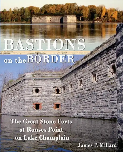Bastions on the Border: The Great Stone Forts at Rouses Point on Lake Champlain - Paperback