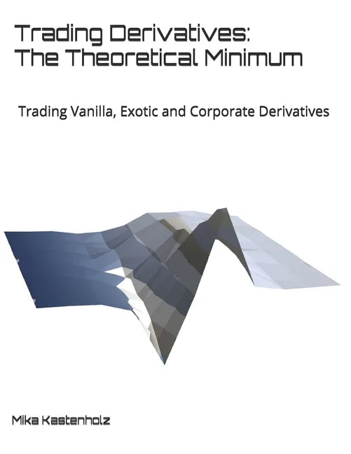 Trading Derivatives: The Theoretical Minimum: Trading Vanilla, Exotic and Corporate Derivatives - Paperback