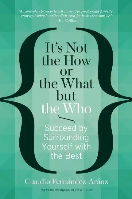 It's Not the How or the What But the Who: Succeed by Surrounding Yourself with the Best - Hardcover