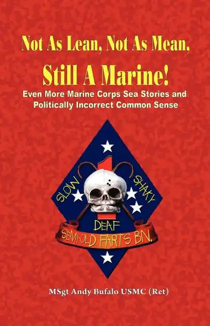 Not as Lean, Not as Mean, Still a Marine! - Even More Marine Corps Sea Stories and Politically Incorrect Common Sense - Paperback