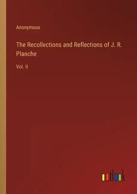The Recollections and Reflections of J. R. Planche: Vol. II - Paperback
