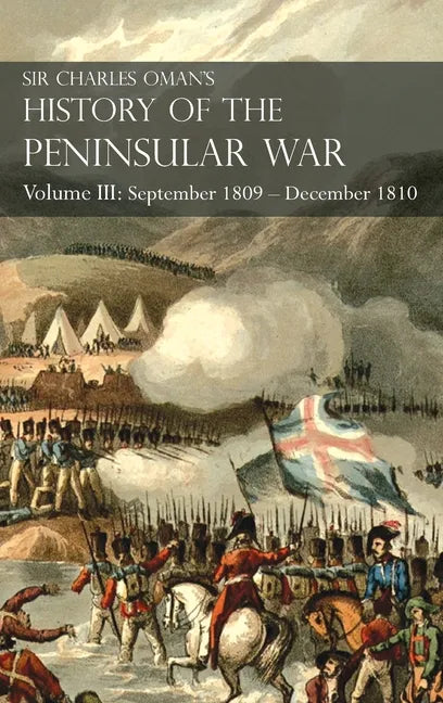 Sir Charles Oman's History of the Peninsular War Volume III: Volume III: September 1809 - December 1810 Ocaña, Cadiz, Bussaco, Torres Vedras - Hardcover