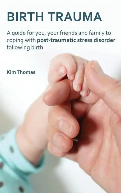 Birth Trauma: A Guide for You, Your Friends and Family to Coping with Post-Traumatic Stress Disorder Following Birth - Paperback