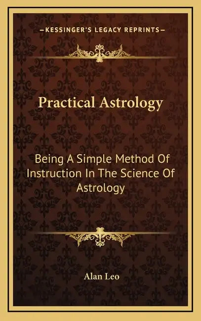 Practical Astrology: Being a Simple Method of Instruction in the Science of Astrology - Hardcover