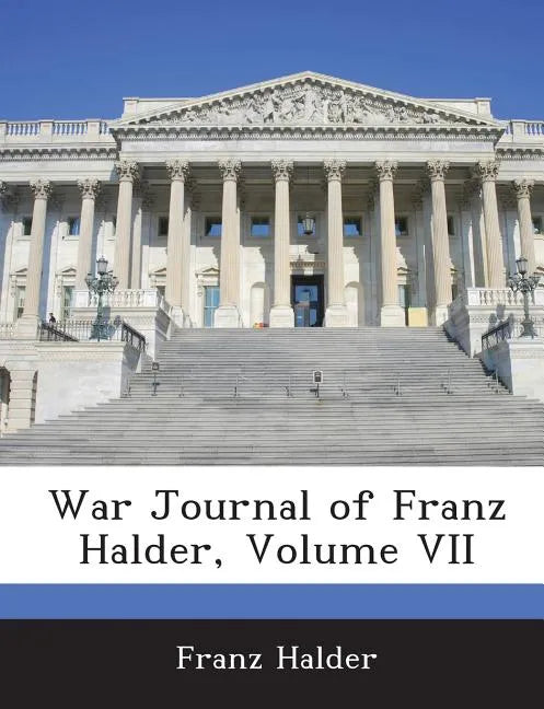 War Journal of Franz Halder, Volume VII - Paperback