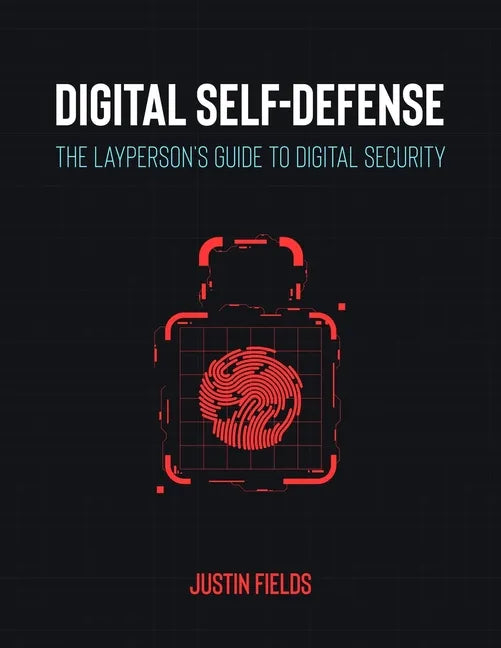 Digital Self-Defense: The Layperson's Guide to Digital Security - Paperback