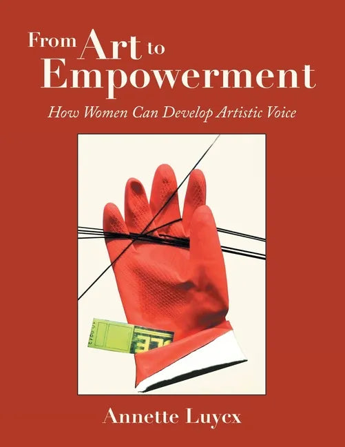 From Art to Empowerment: How Women Can Develop Artistic Voice - Paperback