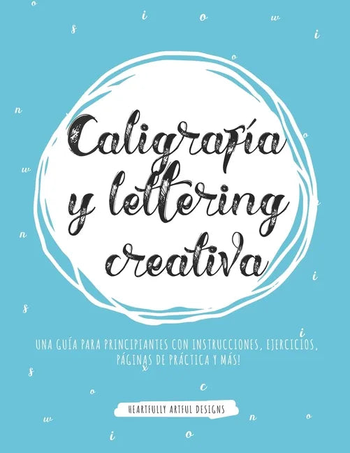 Caligrafía y lettering creativa: Una guía para principiantes con instrucciones, ejercicios, páginas de práctica y más! - Paperback