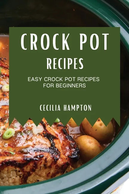 Crock Pot Recipes 2021: Easy Crock Pot Recipes for Beginners - Paperback