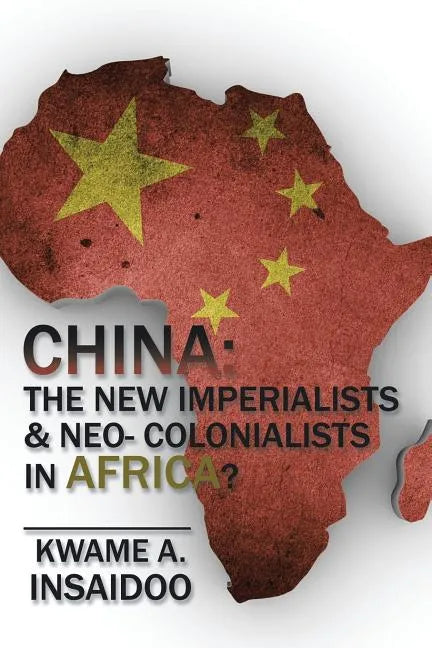 China: The New Imperialists & Neo- Colonialists in Africa? - Paperback