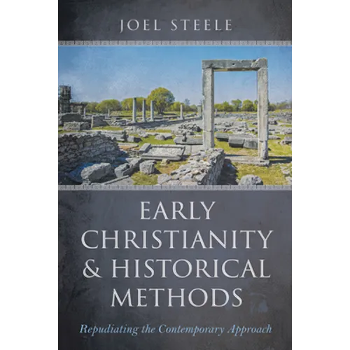 Early Christianity and Historical Methods: Repudiating the Contemporary Approach - Paperback