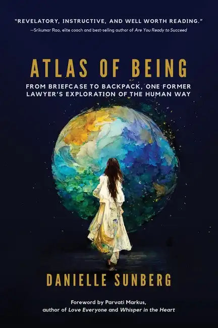 Atlas of Being: From Briefcase to Backpack, One Former Lawyer's Exploration of the Human Way - Paperback