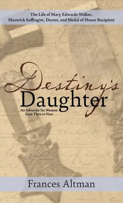 Destiny's Daughter: Highlighting the life of Mary Edwards Walker, Maverick Suffragist, Doctor, and Medal of Honor Recipient: An Advocate f - Hardcover