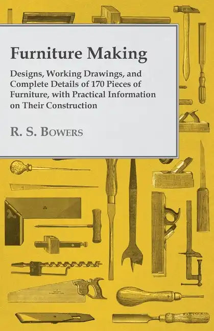 Furniture Making - Designs, Working Drawings, and Complete Details of 170 Pieces of Furniture, with Practical Information on Their Construction - Paperback