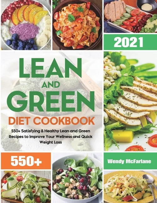 Lean and Green Diet Cookbook 2021: 550+ Satisfying & Healthy Lean and Green Recipes to Improve Your Wellness and Quick Weight Loss - Paperback