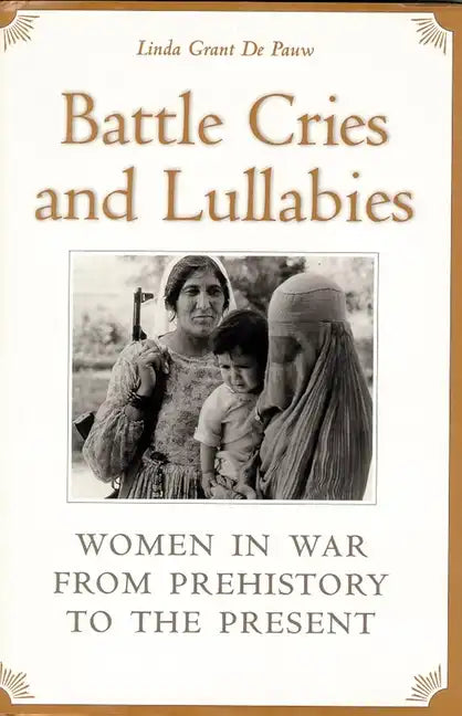 Battle Cries and Lullabies: Women in War from Prehistory to the Present - Paperback