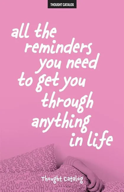 All The Reminders You Need To Get You Through Anything In Life - Paperback