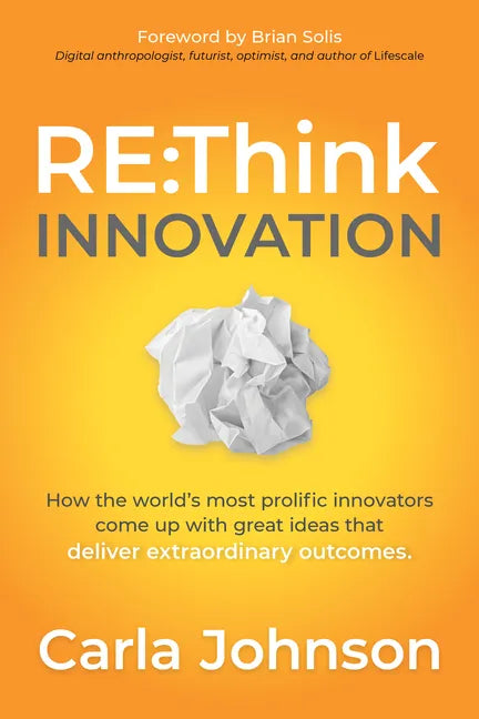 RE: Think Innovation: How the World's Most Prolific Innovators Come Up with Great Ideas That Deliver Extraordinary Outcomes - Paperback