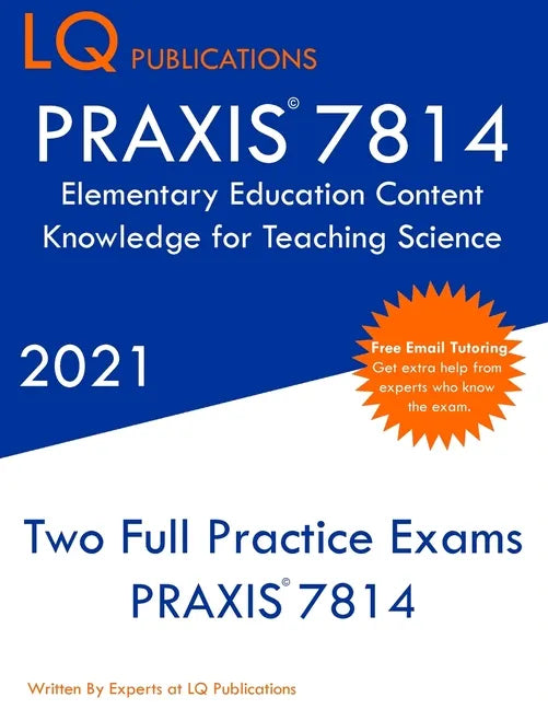 PRAXIS 7814 Elementary Education Content Knowledge for Teaching Science: Two Full Practice Exam - Free Online Tutoring - Updated Exam Questions - Paperback