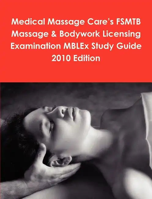 Medical Massage Care's FSMTB Massage & Bodywork Licensing Examination MBLEx Study Guide 2010 Edition - Paperback
