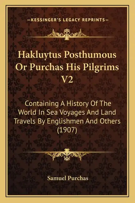 Hakluytus Posthumous Or Purchas His Pilgrims V2: Containing A History Of The World In Sea Voyages And Land Travels By Englishmen And Others (1907) - Paperback