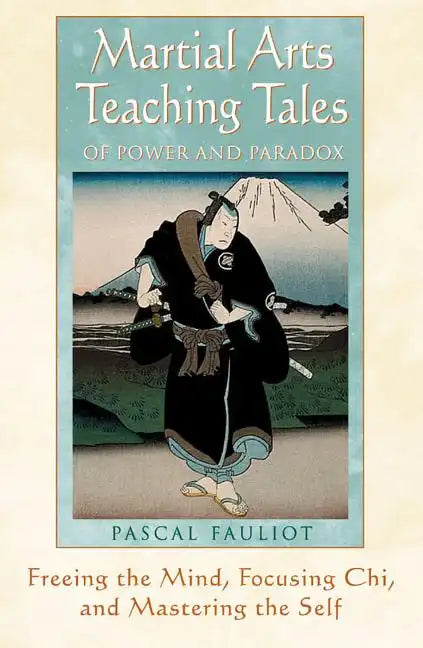 Martial Arts Teaching Tales of Power and Paradox: Freeing the Mind, Focusing Chi, and Mastering the Self - Paperback