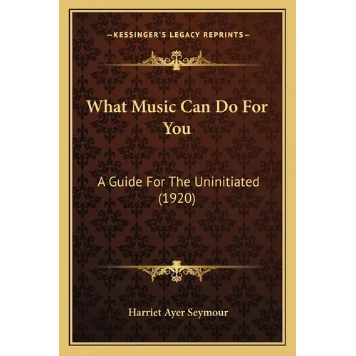 What Music Can Do For You: A Guide For The Uninitiated (1920) - Paperback
